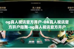 og真人视讯官方开户-OG真人视讯官方开户指南-og真人视讯官方开户