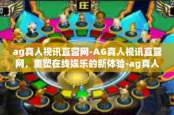 ag真人视讯直营网-AG真人视讯直营网，重塑在线娱乐的新体验-ag真人视讯直营网