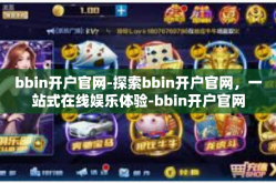 bbin开户官网-探索bbin开户官网，一站式在线娱乐体验-bbin开户官网