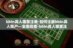 bbin真人哪里注册-如何注册bbin真人账户—全面指南-bbin真人哪里注册