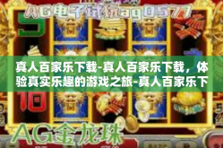真人百家乐下载-真人百家乐下载，体验真实乐趣的游戏之旅-真人百家乐下载