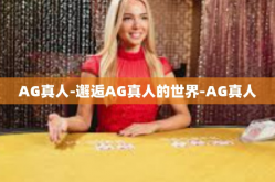 AG真人-邂逅AG真人的世界-AG真人