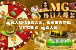 og真人网-OG真人网，探索虚拟与现实的交汇点-og真人网