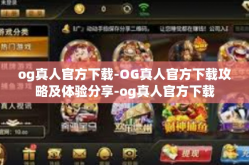 og真人官方下载-OG真人官方下载攻略及体验分享-og真人官方下载