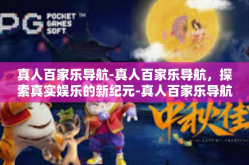 真人百家乐导航-真人百家乐导航，探索真实娱乐的新纪元-真人百家乐导航