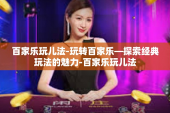 百家乐玩儿法-玩转百家乐—探索经典玩法的魅力-百家乐玩儿法