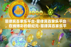 菲律宾百家乐平台-菲律宾百家乐平台，在线博彩的新纪元-菲律宾百家乐平台