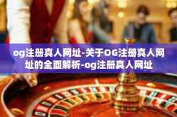 og注册真人网址-关于OG注册真人网址的全面解析-og注册真人网址