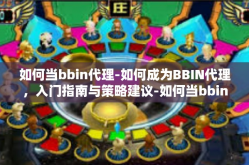 如何当bbin代理-如何成为BBIN代理，入门指南与策略建议-如何当bbin代理