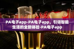 PA电子app-PA电子app，引领智能生活的全新体验-PA电子app