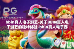 bbin真人电子游艺-关于BBIN真人电子游艺的独特体验-bbin真人电子游艺