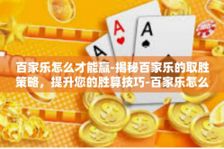 百家乐怎么才能赢-揭秘百家乐的取胜策略，提升您的胜算技巧-百家乐怎么才能赢