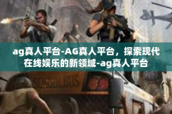 ag真人平台-AG真人平台，探索现代在线娱乐的新领域-ag真人平台