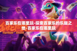 百家乐在哪里玩-探索百家乐的乐趣之地-百家乐在哪里玩
