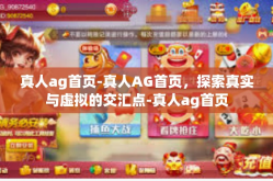 真人ag首页-真人AG首页，探索真实与虚拟的交汇点-真人ag首页