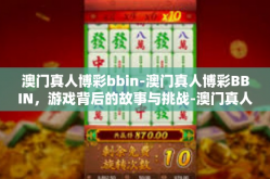 澳门真人博彩bbin-澳门真人博彩BBIN，游戏背后的故事与挑战-澳门真人博彩bbin