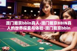 澳门葡京bbin真人-澳门葡京BBIN真人的世界探索与体验-澳门葡京bbin真人