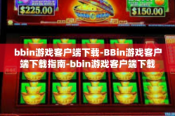 bbin游戏客户端下载-BBin游戏客户端下载指南-bbin游戏客户端下载