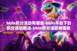 bbin积分活动有哪些-bbin平台下的积分活动概述-bbin积分活动有哪些