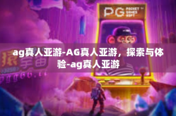 ag真人亚游-AG真人亚游，探索与体验-ag真人亚游