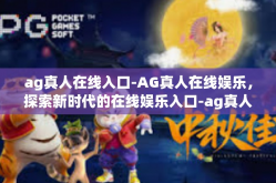 ag真人在线入口-AG真人在线娱乐，探索新时代的在线娱乐入口-ag真人在线入口