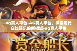 ag真人平台-AG真人平台，探索现代在线娱乐的新领域-ag真人平台