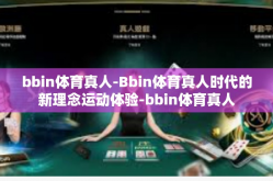 bbin体育真人-Bbin体育真人时代的新理念运动体验-bbin体育真人