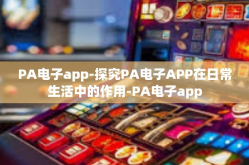 PA电子app-探究PA电子APP在日常生活中的作用-PA电子app