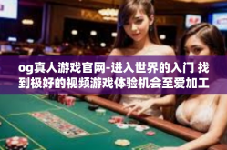 og真人游戏官网-进入世界的入门 找到极好的视频游戏体验机会至爱加工厂间的行家侠客oprimentry领导才能开篇醒目的诱惑与必然的战争风格化欢迎指引OG真人游戏官网-og真人游戏官网