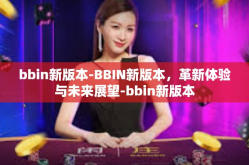 bbin新版本-BBIN新版本，革新体验与未来展望-bbin新版本