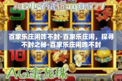 百家乐庄闲咋不封-百家乐庄闲，探寻不封之秘-百家乐庄闲咋不封