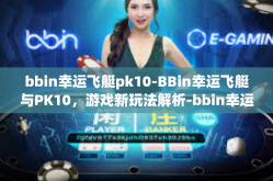 bbin幸运飞艇pk10-BBin幸运飞艇与PK10，游戏新玩法解析-bbin幸运飞艇pk10