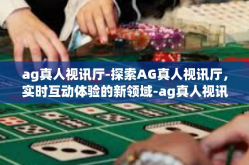 ag真人视讯厅-探索AG真人视讯厅，实时互动体验的新领域-ag真人视讯厅