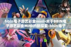 bbin电子游艺彩金mini-关于BBIN电子游艺彩金MINI的新探索-bbin电子游艺彩金mini