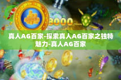 真人AG百家-探索真人AG百家之独特魅力-真人AG百家