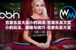 百家乐买大买小的玩法-百家乐买大买小的玩法，策略与技巧-百家乐买大买小的玩法