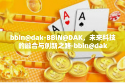 bbin@dak-BBIN@DAK，未来科技的融合与创新之路-bbin@dak