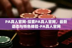 PA真人官网-探索PA真人官网，最新动态与特色体验-PA真人官网