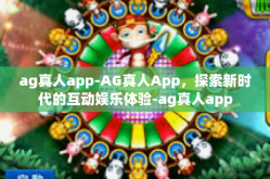 ag真人app-AG真人App，探索新时代的互动娱乐体验-ag真人app