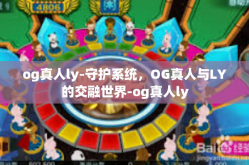 og真人ly-守护系统，OG真人与LY的交融世界-og真人ly