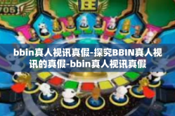 bbin真人视讯真假-探究BBIN真人视讯的真假-bbin真人视讯真假