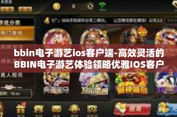 bbin电子游艺ios客户端-高效灵活的BBIN电子游艺体验领略优雅IOS客户端的魅力-bbin电子游艺ios客户端