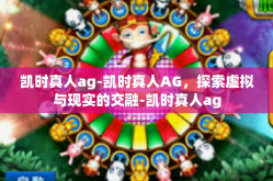凯时真人ag-凯时真人AG，探索虚拟与现实的交融-凯时真人ag