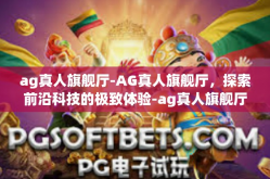 ag真人旗舰厅-AG真人旗舰厅，探索前沿科技的极致体验-ag真人旗舰厅