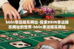bbin幸运娱乐网址-探索BBIN幸运娱乐网址的世界-bbin幸运娱乐网址