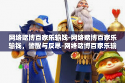 网络赌博百家乐输钱-网络赌博百家乐输钱，警醒与反思-网络赌博百家乐输钱