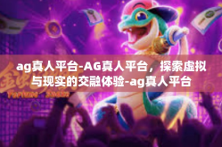 ag真人平台-AG真人平台，探索虚拟与现实的交融体验-ag真人平台