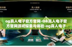 og真人电子官方官网-OG真人电子官方官网游戏探索与体验-og真人电子官方官网