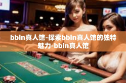 bbin真人馆-探索bbin真人馆的独特魅力-bbin真人馆