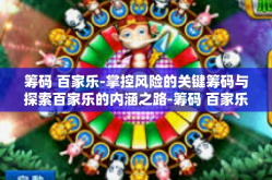 筹码 百家乐-掌控风险的关键筹码与探索百家乐的内涵之路-筹码 百家乐